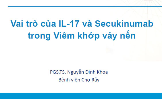 Vai trò của IL-17 và Secukinumab trong Viêm khớp vảy nến - PGS. TS Nguyễn Đình Khoa