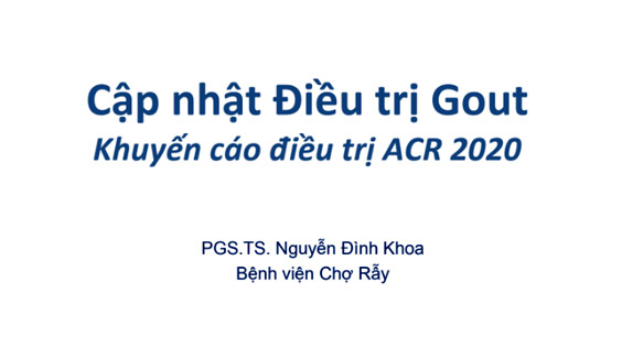 [Tài liệu] Cập nhật điều trị gout: Khuyến cáo điều trị ACR 2020 - PGS. TS Nguyễn Đình Khoa