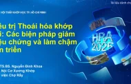 Điều trị Thoái hóa khớp gối: Các biện pháp giảm triệu chứng và làm chậm tiến triển - PGS.TS.BS. Nguyễn Đình Khoa