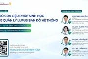 Hội thảo khoa học trực tuyến: Vai trò của Liệu pháp sinh học trong quản lý Lupus ban đỏ hệ thống